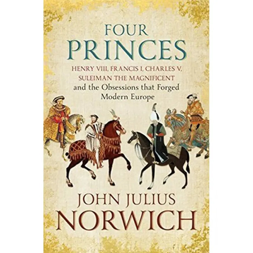 Four Princes: (Henry VIII, Francis I, Charles V, Suleiman the Magnificent and the Obsessions that Forged Modern Europe ) EnglishBookHouse