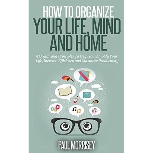 How to Organize Your Life, Mind and Home