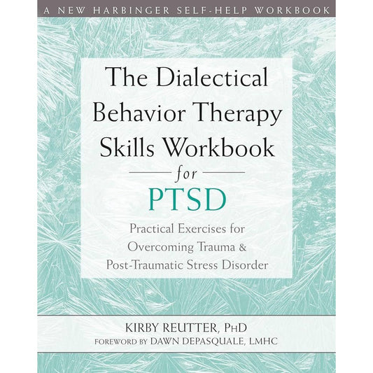 The Dialectical Behavior Therapy Skills Workbook for PTSD