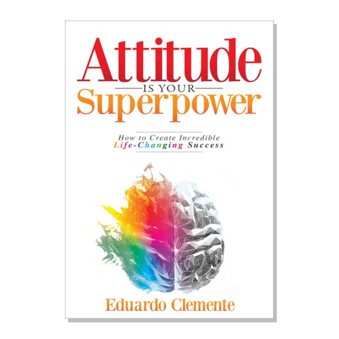 Attitude Is Your Superpower by Eduardo Clemente
