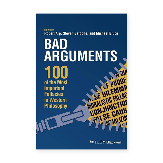 Bad Arguments: 100 of the Most Important Fallacies in Western Philosophy