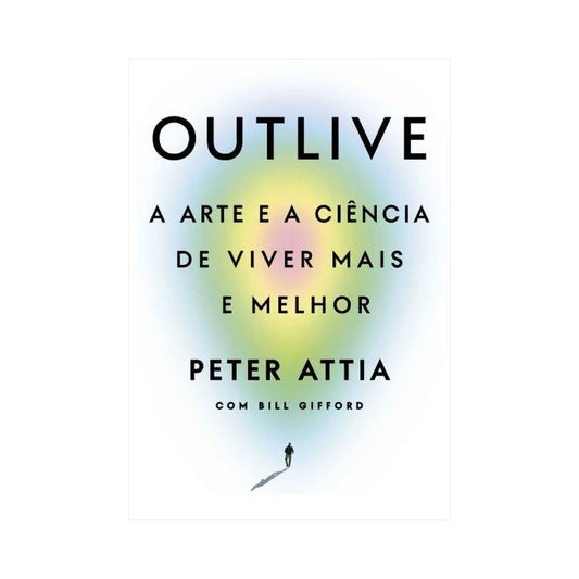 Outlive: A Arte e a Ciência de Viver Mais e Melhor by Peter Attia